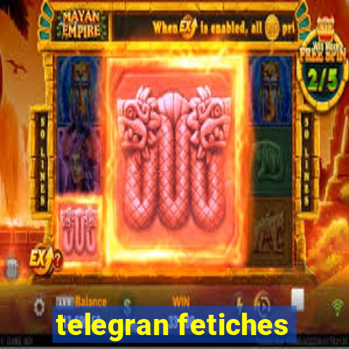 telegran fetiches